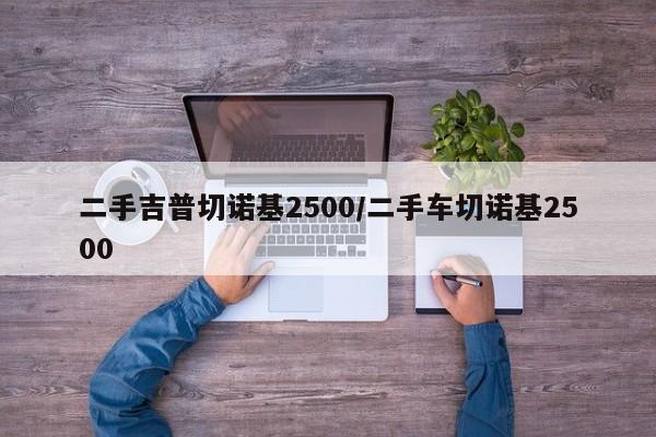 二手吉普切诺基2500/二手车切诺基2500