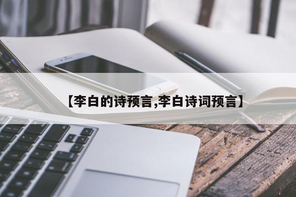 【李白的诗预言,李白诗词预言】