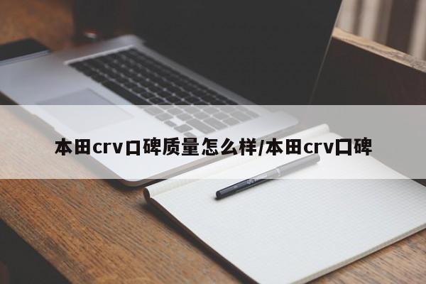 本田crv口碑质量怎么样/本田crv囗碑