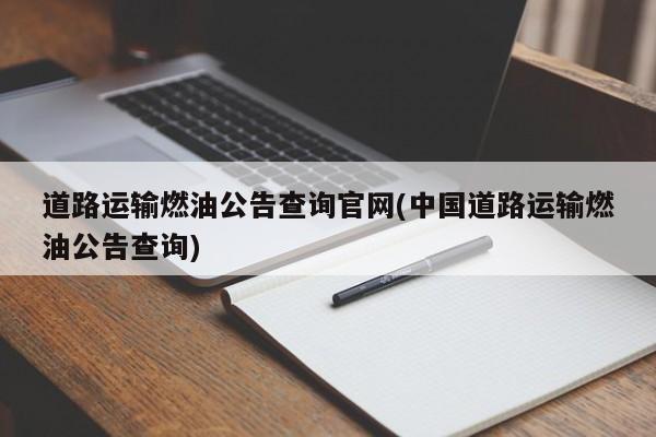 道路运输燃油公告查询官网(中国道路运输燃油公告查询)