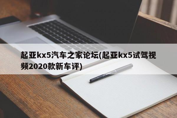 起亚kx5汽车之家论坛(起亚kx5试驾视频2020款新车评)