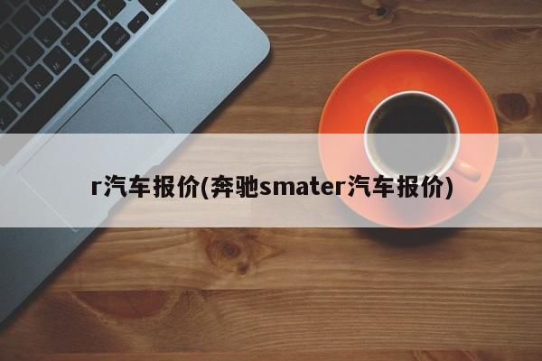 r汽车报价(奔驰smater汽车报价)