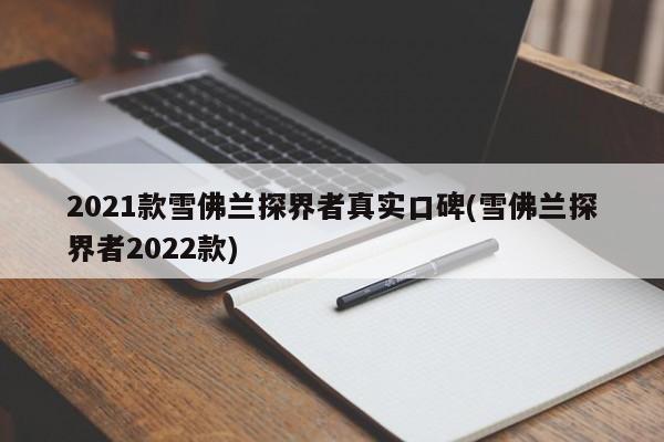 2021款雪佛兰探界者真实口碑(雪佛兰探界者2022款)
