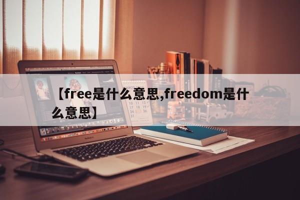 【free是什么意思,freedom是什么意思】